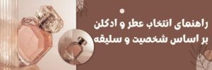 راهنمای انتخاب عطر و ادکلن بر اساس شخصیت و سلیقه